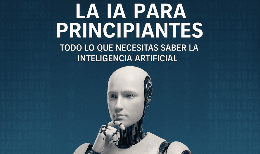 La IA para Principiantes: Todo lo que Necesitas Saber sobre la Inteligencia Artificial